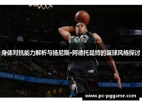 身体对抗能力解析与扬尼斯·阿德托昆博的篮球风格探讨