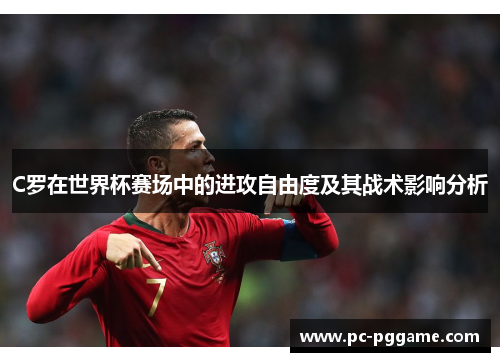 C罗在世界杯赛场中的进攻自由度及其战术影响分析