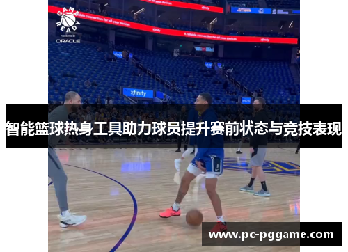 智能篮球热身工具助力球员提升赛前状态与竞技表现 智能篮球热身工具助力球员提升赛前状态与竞技表现