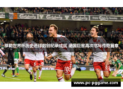 穆勒世界杯历史进球数创纪录成就 德国巨星再次书写传奇篇章 穆勒世界杯历史进球数创纪录成就 德国巨星再次书写传奇篇章