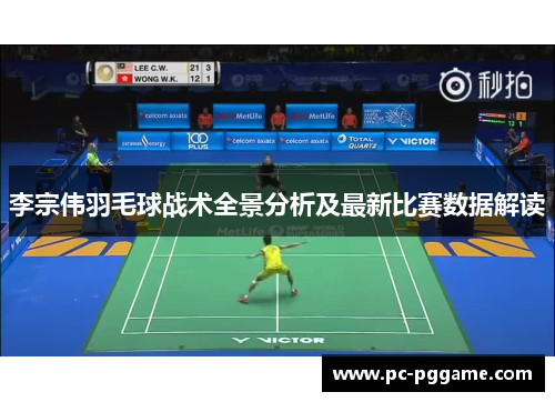 李宗伟羽毛球战术全景分析及最新比赛数据解读 李宗伟羽毛球战术全景分析及最新比赛数据解读