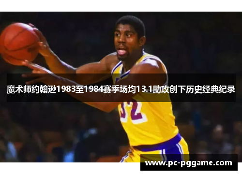 魔术师约翰逊1983至1984赛季场均13.1助攻创下历史经典纪录