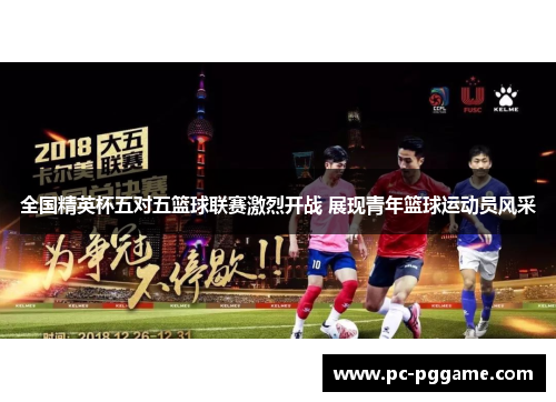 全国精英杯五对五篮球联赛激烈开战 展现青年篮球运动员风采 全国精英杯五对五篮球联赛激烈开战 展现青年篮球运动员风采