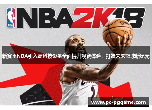 新赛季NBA引入高科技设备全面提升观赛体验,打造未来篮球新纪元 新赛季NBA引入高科技设备全面提升观赛体验,打造未来篮球新纪元