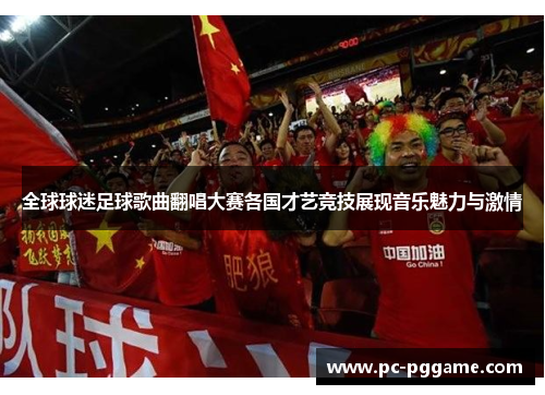 全球球迷足球歌曲翻唱大赛各国才艺竞技展现音乐魅力与激情 全球球迷足球歌曲翻唱大赛各国才艺竞技展现音乐魅力与激情