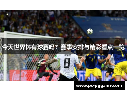今天世界杯有球赛吗?赛事安排与精彩看点一览 今天世界杯有球赛吗?赛事安排与精彩看点一览