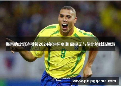 梅西助攻奇迹引领2024美洲杯高潮 展现无与伦比的球场智慧 梅西助攻奇迹引领2024美洲杯高潮 展现无与伦比的球场智慧