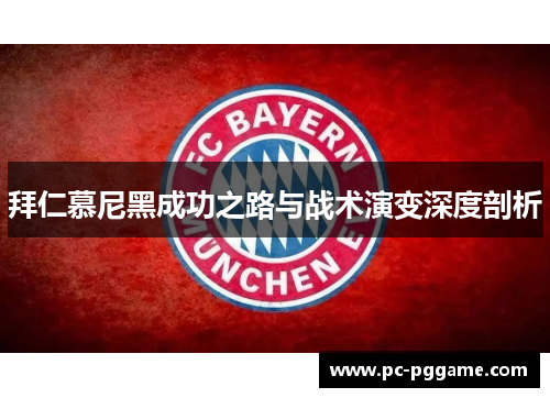拜仁慕尼黑成功之路与战术演变深度剖析 拜仁慕尼黑成功之路与战术演变深度剖析