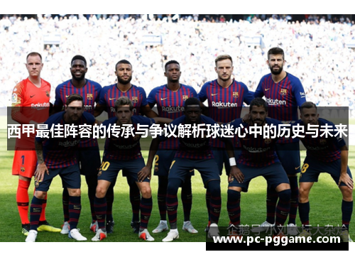 西甲最佳阵容的传承与争议解析球迷心中的历史与未来 西甲最佳阵容的传承与争议解析球迷心中的历史与未来