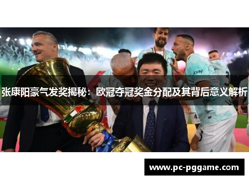 张康阳豪气发奖揭秘:欧冠夺冠奖金分配及其背后意义解析 张康阳豪气发奖揭秘:欧冠夺冠奖金分配及其背后意义解析