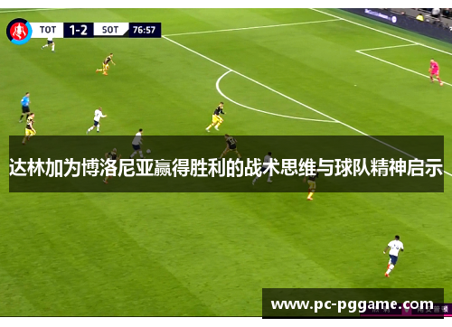 达林加为博洛尼亚赢得胜利的战术思维与球队精神启示