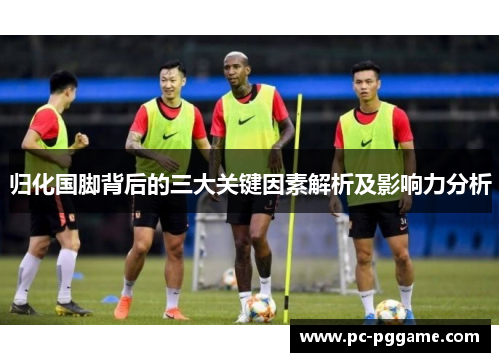 归化国脚背后的三大关键因素解析及影响力分析