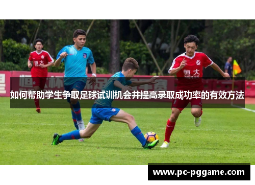 如何帮助学生争取足球试训机会并提高录取成功率的有效方法