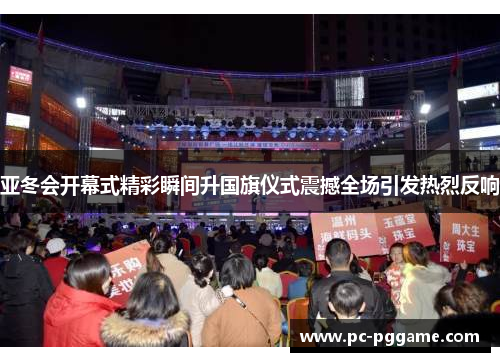 亚冬会开幕式精彩瞬间升国旗仪式震撼全场引发热烈反响