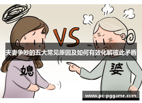 夫妻争吵的五大常见原因及如何有效化解彼此矛盾 夫妻争吵的五大常见原因及如何有效化解彼此矛盾