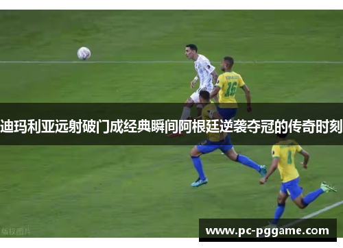 迪玛利亚远射破门成经典瞬间阿根廷逆袭夺冠的传奇时刻 迪玛利亚远射破门成经典瞬间阿根廷逆袭夺冠的传奇时刻