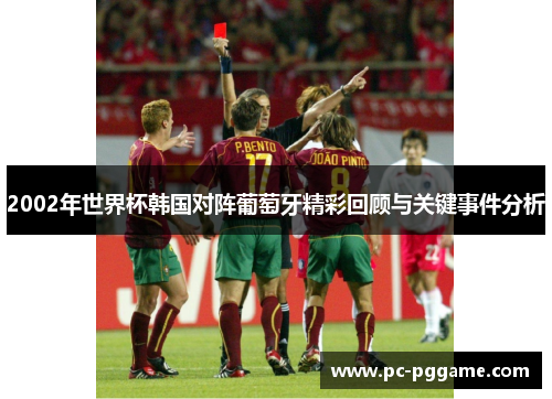 2002年世界杯韩国对阵葡萄牙精彩回顾与关键事件分析