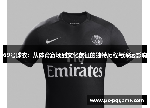 69号球衣：从体育赛场到文化象征的独特历程与深远影响