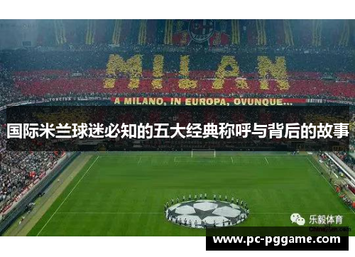 国际米兰球迷必知的五大经典称呼与背后的故事