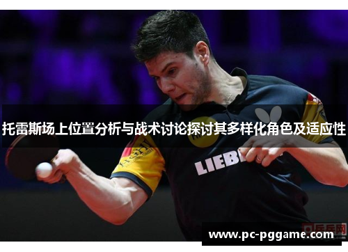 托雷斯场上位置分析与战术讨论探讨其多样化角色及适应性 托雷斯场上位置分析与战术讨论探讨其多样化角色及适应性