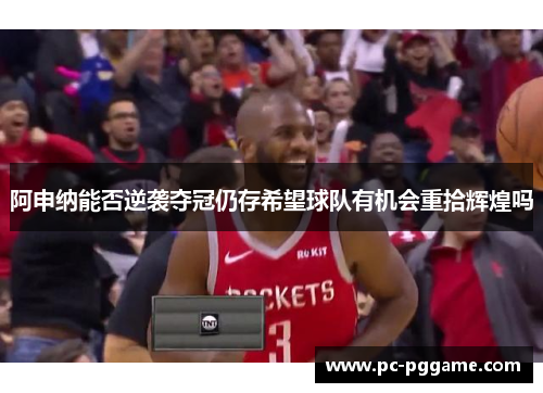 阿申纳能否逆袭夺冠仍存希望球队有机会重拾辉煌吗 阿申纳能否逆袭夺冠仍存希望球队有机会重拾辉煌吗