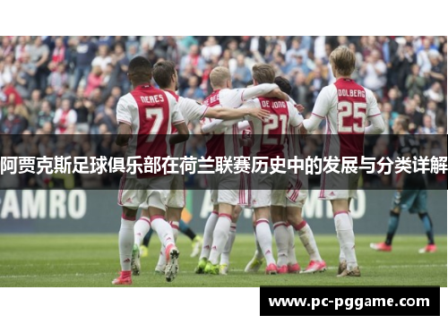 阿贾克斯足球俱乐部在荷兰联赛历史中的发展与分类详解 阿贾克斯足球俱乐部在荷兰联赛历史中的发展与分类详解