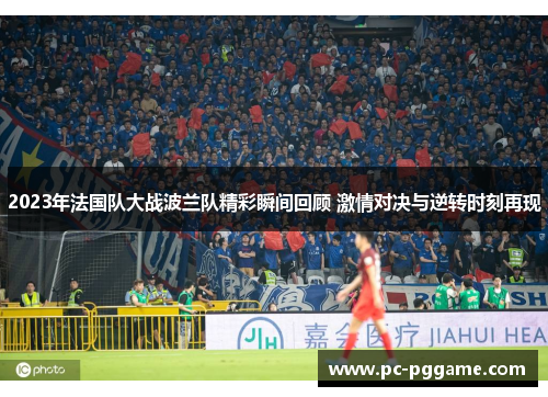 2023年法国队大战波兰队精彩瞬间回顾 激情对决与逆转时刻再现 2023年法国队大战波兰队精彩瞬间回顾 激情对决与逆转时刻再现