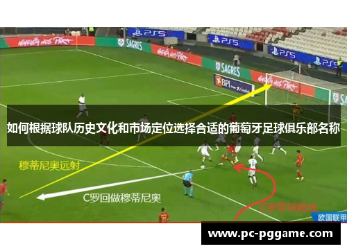 如何根据球队历史文化和市场定位选择合适的葡萄牙足球俱乐部名称