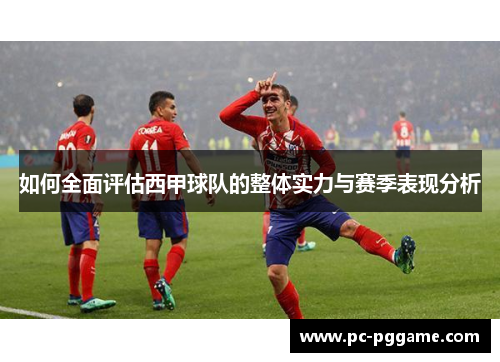 如何全面评估西甲球队的整体实力与赛季表现分析