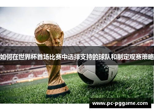 如何在世界杯首场比赛中选择支持的球队和制定观赛策略