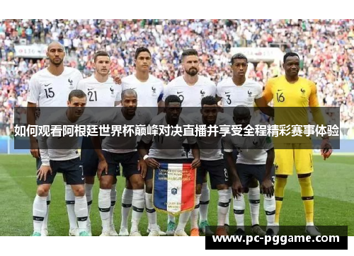 如何观看阿根廷世界杯巅峰对决直播并享受全程精彩赛事体验