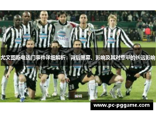 尤文图斯电话门事件详细解析：背后黑幕、影响及其对意甲的长远影响
