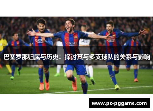 巴塞罗那归属与历史：探讨其与多支球队的关系与影响