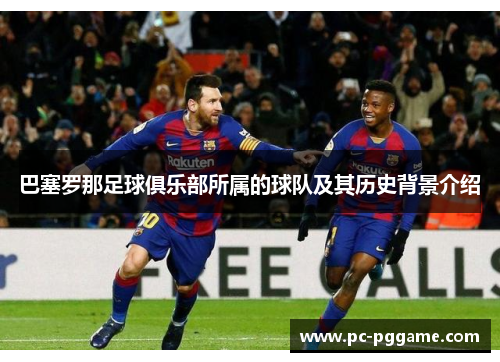 巴塞罗那足球俱乐部所属的球队及其历史背景介绍