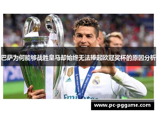 巴萨为何能够战胜皇马却始终无法捧起欧冠奖杯的原因分析