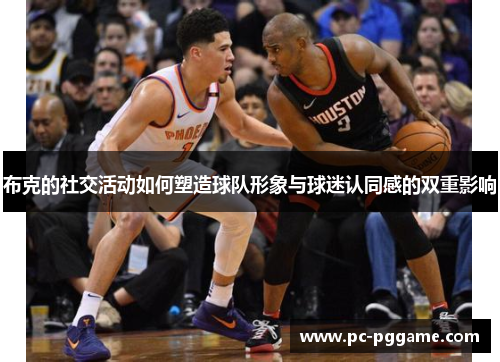 布克的社交活动如何塑造球队形象与球迷认同感的双重影响