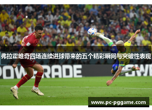 弗拉霍维奇四场连续进球带来的五个精彩瞬间与突破性表现 弗拉霍维奇四场连续进球带来的五个精彩瞬间与突破性表现