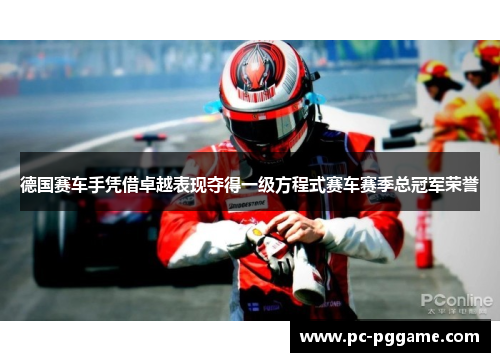 德国赛车手凭借卓越表现夺得一级方程式赛车赛季总冠军荣誉 德国赛车手凭借卓越表现夺得一级方程式赛车赛季总冠军荣誉