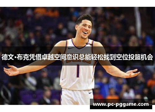 德文·布克凭借卓越空间意识总能轻松找到空位投篮机会 德文·布克凭借卓越空间意识总能轻松找到空位投篮机会