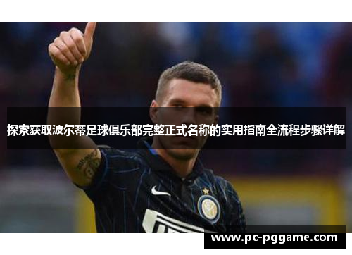 探索获取波尔蒂足球俱乐部完整正式名称的实用指南全流程步骤详解